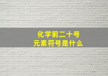 化学前二十号元素符号是什么