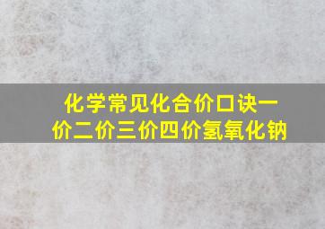 化学常见化合价口诀一价二价三价四价氢氧化钠