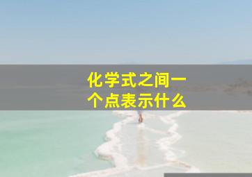 化学式之间一个点表示什么