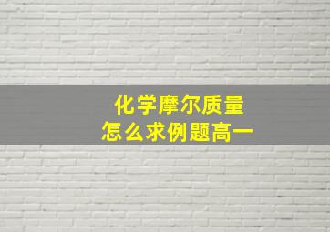 化学摩尔质量怎么求例题高一