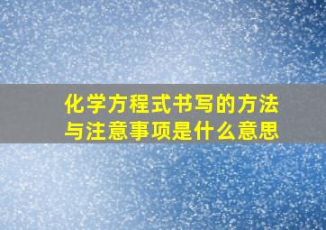 化学方程式书写的方法与注意事项是什么意思