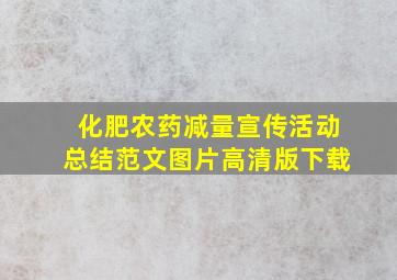 化肥农药减量宣传活动总结范文图片高清版下载