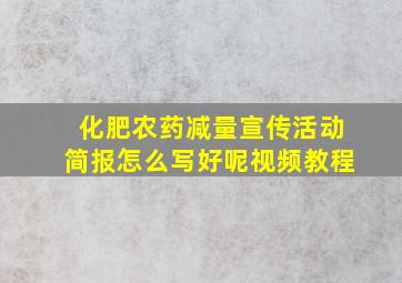 化肥农药减量宣传活动简报怎么写好呢视频教程