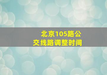 北京105路公交线路调整时间