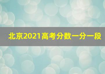 北京2021高考分数一分一段