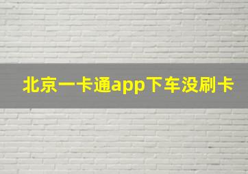 北京一卡通app下车没刷卡