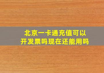 北京一卡通充值可以开发票吗现在还能用吗