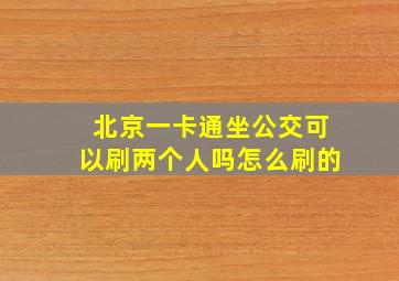 北京一卡通坐公交可以刷两个人吗怎么刷的