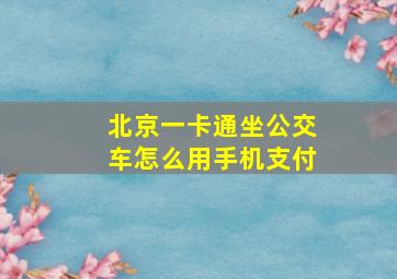 北京一卡通坐公交车怎么用手机支付