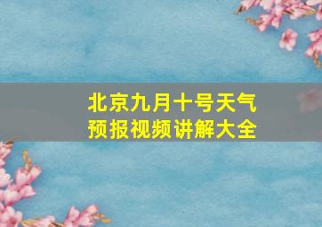 北京九月十号天气预报视频讲解大全