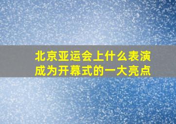 北京亚运会上什么表演成为开幕式的一大亮点