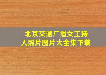 北京交通广播女主持人照片图片大全集下载