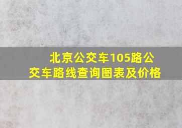 北京公交车105路公交车路线查询图表及价格