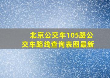 北京公交车105路公交车路线查询表图最新