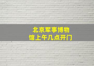 北京军事博物馆上午几点开门