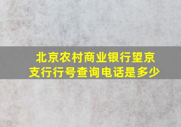 北京农村商业银行望京支行行号查询电话是多少