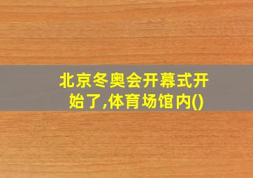 北京冬奥会开幕式开始了,体育场馆内()