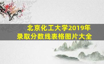 北京化工大学2019年录取分数线表格图片大全