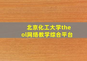 北京化工大学theol网络教学综合平台