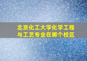 北京化工大学化学工程与工艺专业在哪个校区