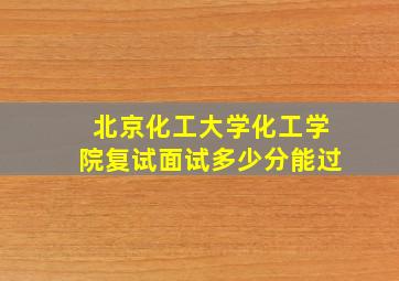 北京化工大学化工学院复试面试多少分能过