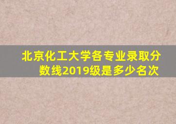 北京化工大学各专业录取分数线2019级是多少名次