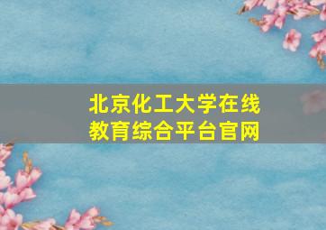 北京化工大学在线教育综合平台官网