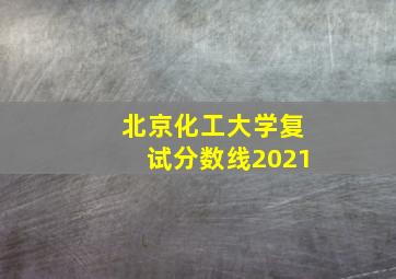 北京化工大学复试分数线2021