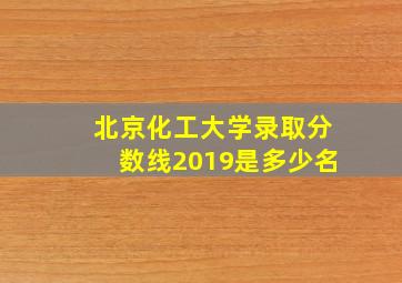 北京化工大学录取分数线2019是多少名