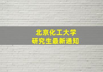 北京化工大学研究生最新通知