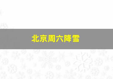 北京周六降雪