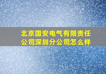 北京国安电气有限责任公司深圳分公司怎么样