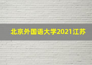 北京外国语大学2021江苏