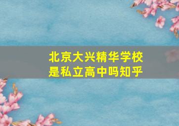 北京大兴精华学校是私立高中吗知乎