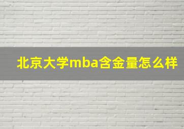 北京大学mba含金量怎么样