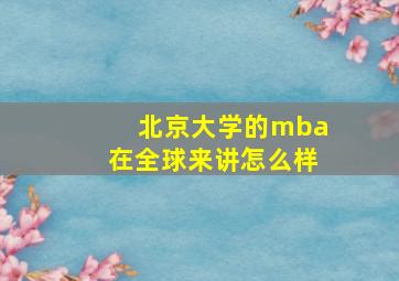 北京大学的mba在全球来讲怎么样