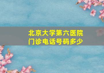 北京大学第六医院门诊电话号码多少