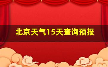 北京天气15天查询预报