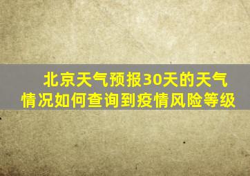 北京天气预报30天的天气情况如何查询到疫情风险等级