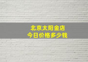 北京太阳金店今日价格多少钱