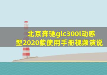 北京奔驰glc300l动感型2020款使用手册视频演说