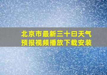 北京市最新三十曰天气预报视频播放下载安装