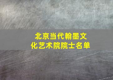 北京当代翰墨文化艺术院院士名单