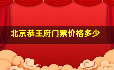 北京恭王府门票价格多少