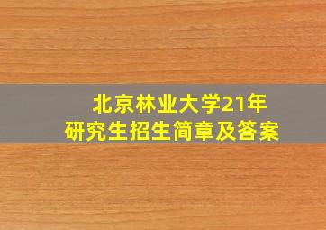 北京林业大学21年研究生招生简章及答案