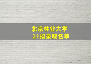 北京林业大学21拟录取名单