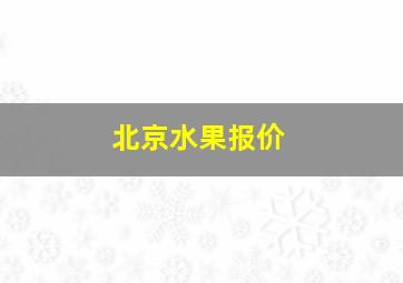 北京水果报价