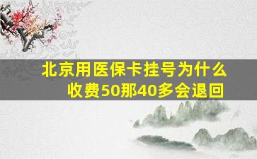 北京用医保卡挂号为什么收费50那40多会退回