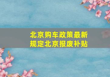 北京购车政策最新规定北京报废补贴