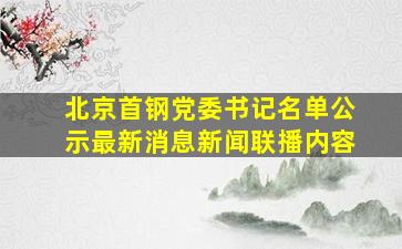 北京首钢党委书记名单公示最新消息新闻联播内容